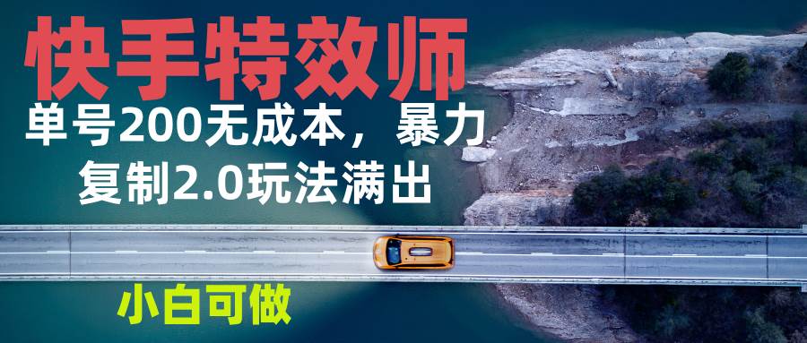 快手特效师2.0，单号200收益0成本满出，小白可做-温馨分享网
