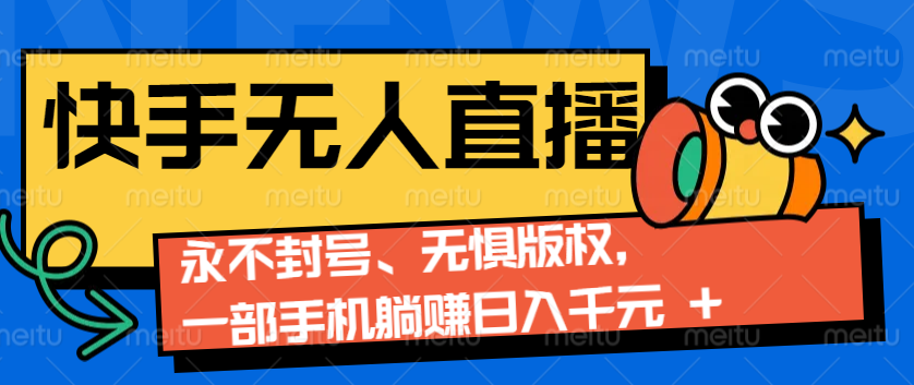 2024快手无人直播9.0神技来袭：永不封号、无惧版权，一部手机躺赚日入千元+-温馨分享网
