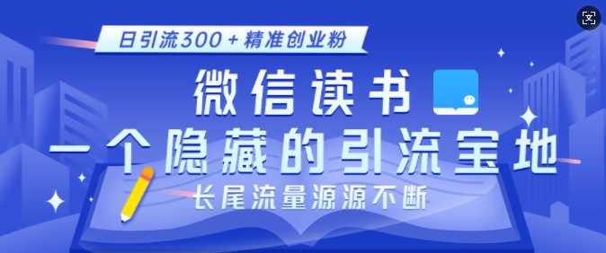 微信读书，一个隐藏的引流宝地，不为人知的小众打法，日引流300+精准创业粉，长尾流量源源不断-温馨分享网