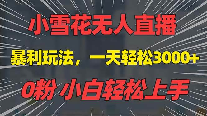 抖音雪花无人直播，一天躺赚3000+，0粉手机可搭建，不违规不限流，小白…-温馨分享网