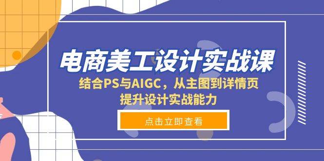 电商美工设计实战课，结合PS与AIGC，从主图到详情页，提升设计实战能力-温馨分享网