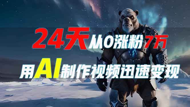 24天从0涨粉7万，如何用AI制作爆款视频迅速变现？-温馨分享网
