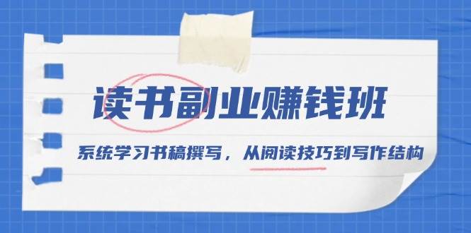 读书副业赚钱班，系统学习书稿撰写，从阅读技巧到写作结构-温馨分享网