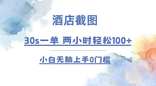 酒店截图 30s一单  2小时轻松100+ 小白无脑上手0门槛【仅揭秘】-温馨分享网