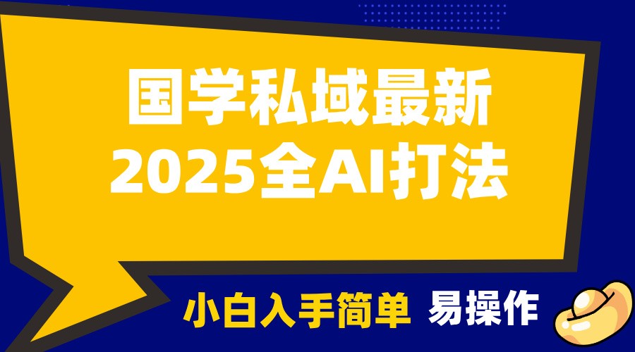 2025国学最新全AI打法，月入3w+，客户主动加你，小白可无脑操作！-温馨分享网