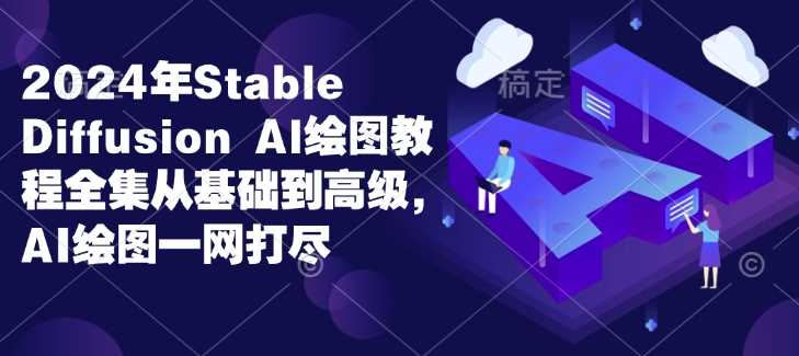 2024年Stable Diffusion Al绘图教程全集从基础到高级，AI绘图一网打尽-温馨分享网