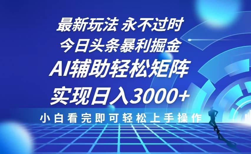 今日头条最新暴利掘金玩法，思路简单，AI辅助，复制粘贴轻松矩阵日入3000+-温馨分享网