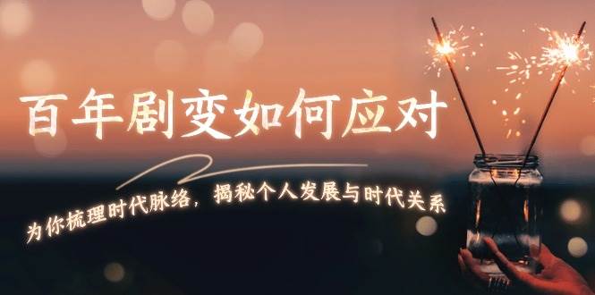 百年剧变如何应对，为你梳理时代脉络，揭秘个人发展与时代关系-温馨分享网