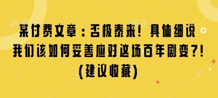 某付费文章：否极泰来! 具体细说 我们该如何妥善应对这场百年剧变!(建议收藏)-温馨分享网