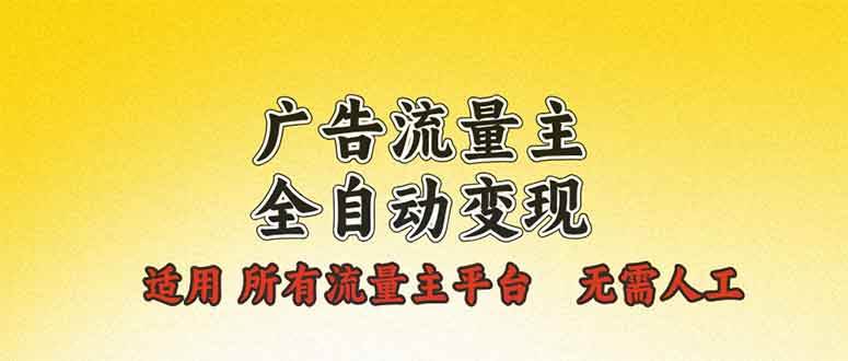 广告流量主全自动变现，适用所有流量主平台，无需人工，单机日入500+-温馨分享网