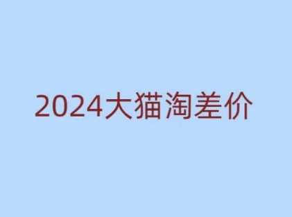 2024版大猫淘差价课程，新手也能学的无货源电商课程-温馨分享网