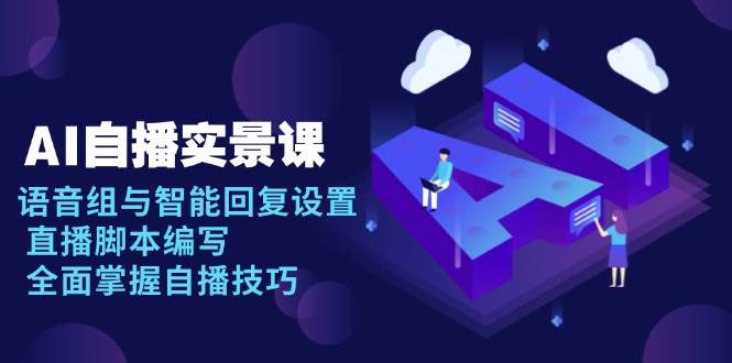 AI自播实景课：语音组与智能回复设置, 直播脚本编写, 全面掌握自播技巧-温馨分享网