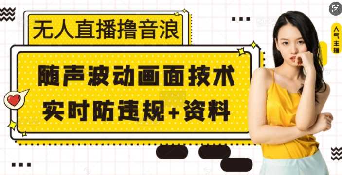 无人直播撸音浪+随声波动画面技术+实时防违规+资料【揭秘】-温馨分享网