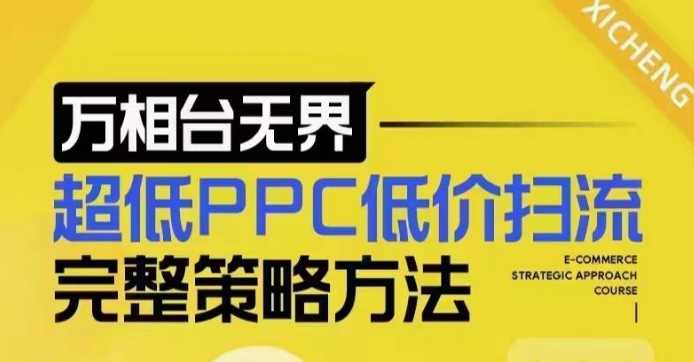 超低PPC低价扫流完整策略方法，最新低价扫流底层逻辑，万相台无界低价扫流实战流程方法-温馨分享网