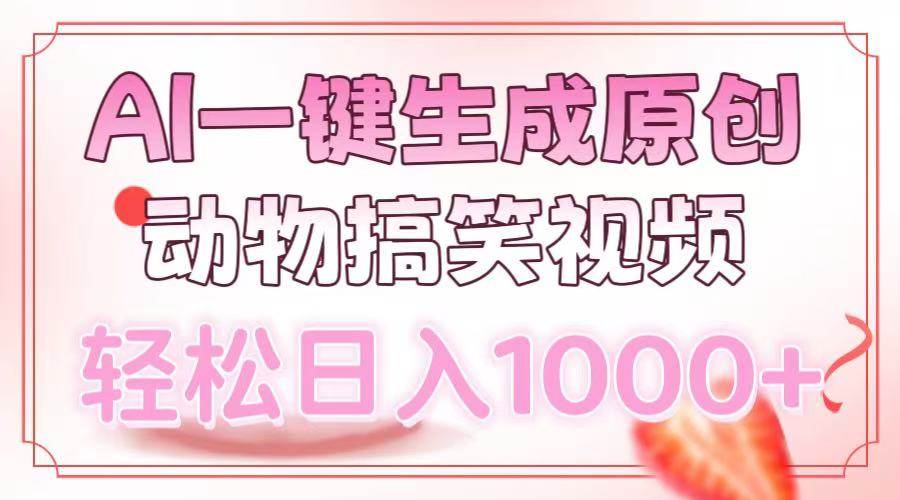 AI一键生成原创动物搞笑视频，轻松日入1000+-温馨分享网