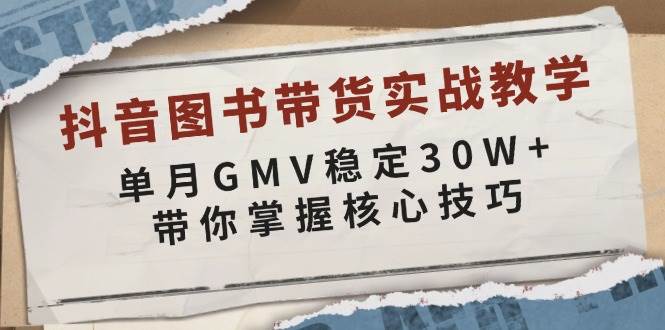 抖音图书带货实战教学，单月GMV稳定30W+，带你掌握核心技巧-温馨分享网