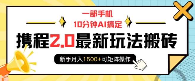 一部手机10分钟AI搞定，携程2.0最新玩法搬砖，新手月入1500+可矩阵操作-温馨分享网