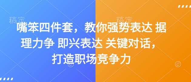 嘴笨四件套，教你强势表达 据理力争 即兴表达 关键对话，打造职场竞争力-温馨分享网