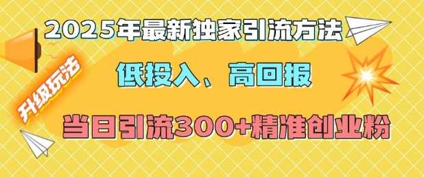 2025年最新独家引流方法，低投入高回报？当日引流300+精准创业粉-温馨分享网