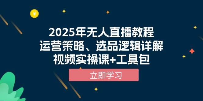 2025年无人直播教程，运营策略、选品逻辑详解，视频实操课+工具包-温馨分享网