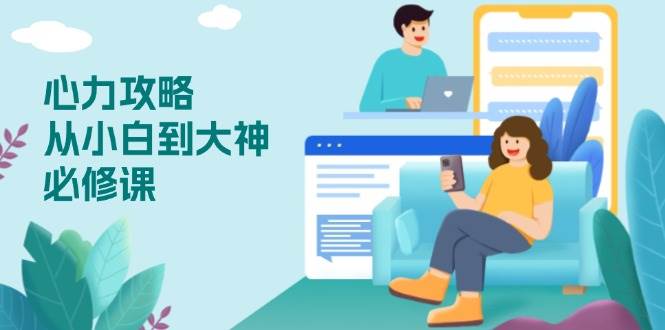 心力 攻略，从小白到大神必修课，技能与心力独立，助你自信从容面对挑战-温馨分享网
