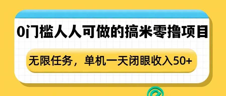 0门槛人人可做的搞米零撸项目，无限任务，单机一天闭眼收入50+-温馨分享网