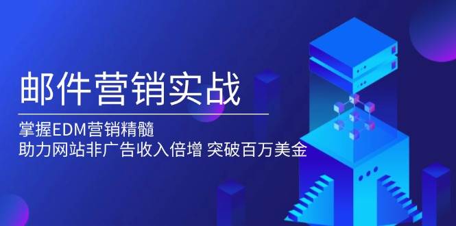 邮件营销实战，掌握EDM营销精髓，助力网站非广告收入倍增，突破百万美金-温馨分享网