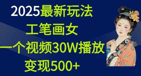 2025最新玩法，工笔画美女，一个视频30万播放变现500+-温馨分享网