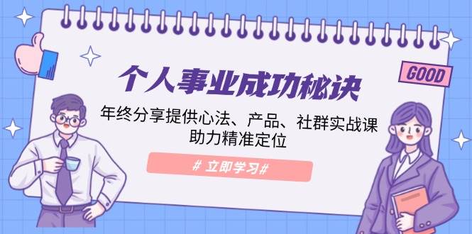 个人事业成功秘诀：年终分享提供心法、产品、社群实战课、助力精准定位-温馨分享网