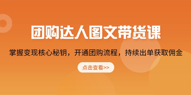 团购 达人图文带货课，掌握变现核心秘钥，开通团购流程，持续出单获取佣金-温馨分享网
