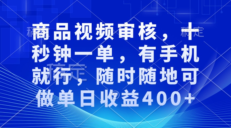 审核视频，十秒钟一单，有手机就行，随时随地可做单日收益400+-温馨分享网