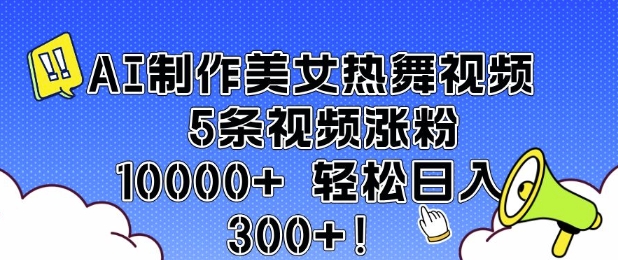 AI制作美女热舞视频 5条视频涨粉10000+ 轻松日入3张-温馨分享网