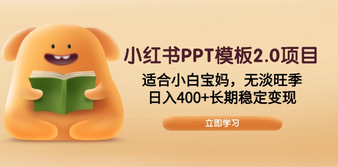 小红书PPT模板2.0项目，适合小白宝妈，无淡旺季，日入400+长期稳定变现-温馨分享网