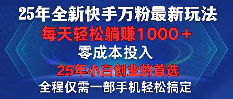 25年全新快手万粉玩法，全程一部手机轻松搞定，一分钟两条作品，零成本…-温馨分享网