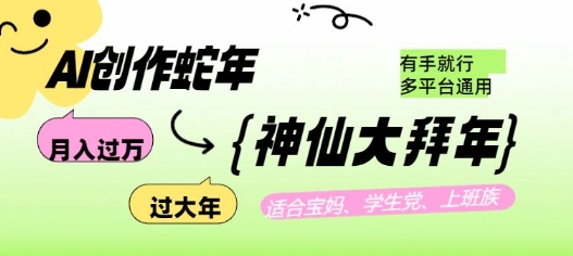 AI创作蛇年各路神仙大拜年，月入过万，有手就行，多平台通用！-温馨分享网