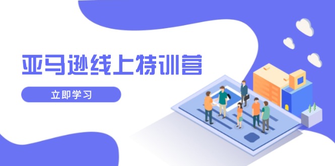 亚马逊线上特训营，新品成长与库存规划，提升品牌推广能力，实现业务增长-温馨分享网