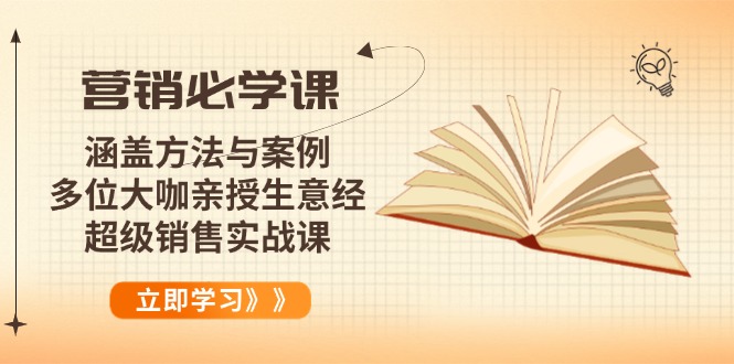 营销必学课：涵盖方法与案例、多位大咖亲授生意经，超级销售实战课-温馨分享网