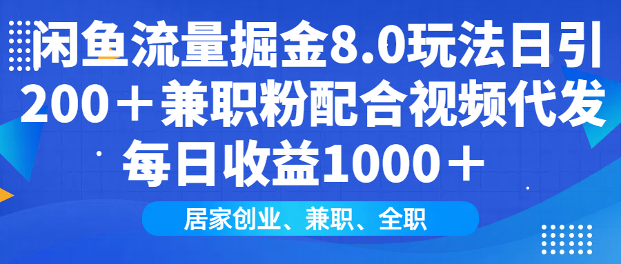 闲鱼流量掘金8.0玩法日引200＋兼职粉配合视频代发日入1000＋收益适合互…-温馨分享网