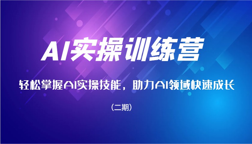 AI实操训练营，轻松掌握AI实操技能，助力AI领域快速成长(二期)-温馨分享网