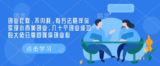创业社群，不内耗，有方法陪伴你实现小而美创业，几十个创业成功的大佬分享自媒体创业心-温馨分享网