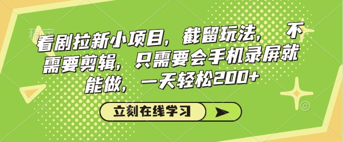 看剧拉新小项目，截留玩法， 不需要剪辑，只需要会手机录屏就能做，一天轻松200+-温馨分享网