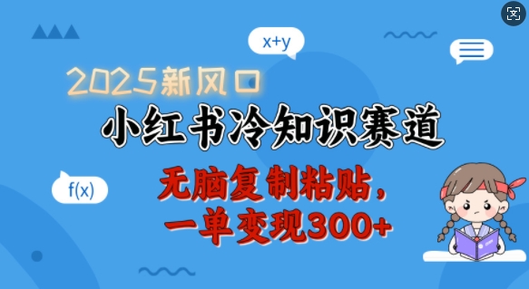 2025新风口，小红书冷知识赛道，无脑复制粘贴，一单变现300+-温馨分享网