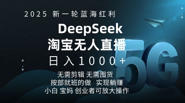2025新一轮蓝海红利淘宝deepseek独家推出淘宝无人直播5.0躺Z项目，日入多张-温馨分享网