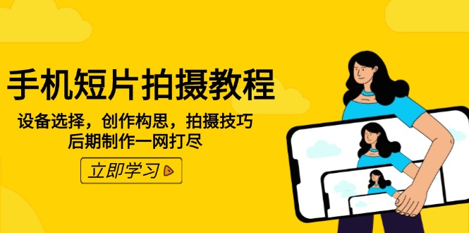 手机短片拍摄教程：设备选择，创作构思，拍摄技巧，后期制作一网打尽-温馨分享网