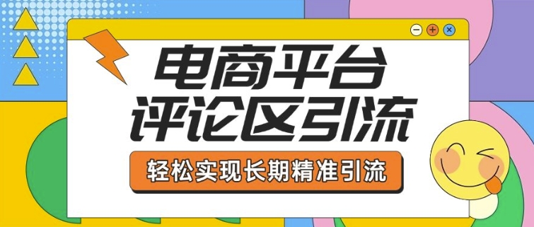 电商平台评论区引流，从基础操作到发布内容，引流技巧，轻松实现长期精准引流-温馨分享网