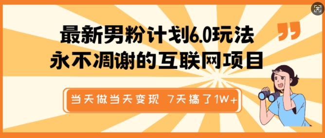 最新男粉计划6.0玩法，永不凋谢的互联网项目，当天做当天变现，视频包原创，7天搞了1个W-温馨分享网