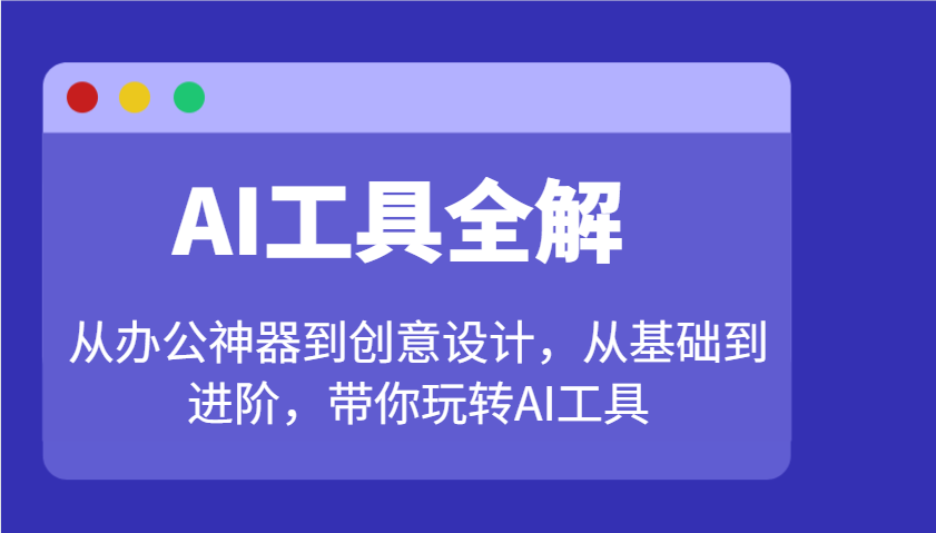 AI工具全解：从办公神器到创意设计，从基础到进阶，带你玩转AI工具-温馨分享网