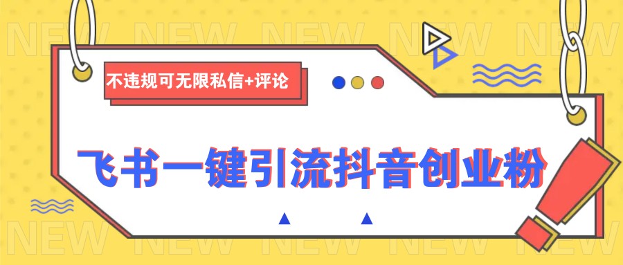 飞书一键引流抖音创业粉，不违规可 无限私信+评论-温馨分享网