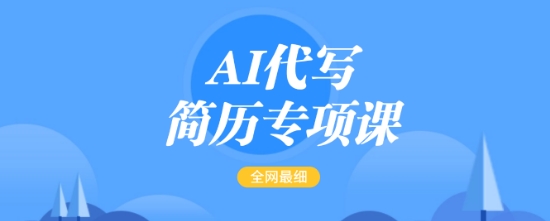 AI代写简历专项课，全网最全面的最简单的简历修改教程，一单15-50元，首月盈利5000+-温馨分享网