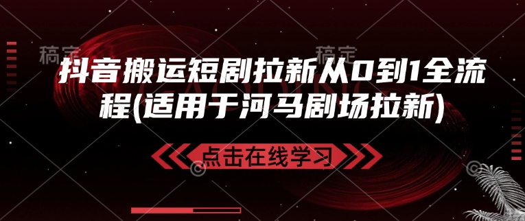 抖音搬运短剧拉新从0到1全流程(适用于河马剧场拉新)-温馨分享网